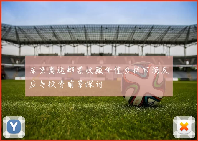 东京奥运邮票收藏价值分析市场反应与投资前景探讨