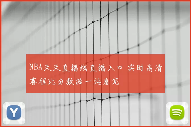 NBA天天直播线直播入口 实时高清赛程比分数据一站看完