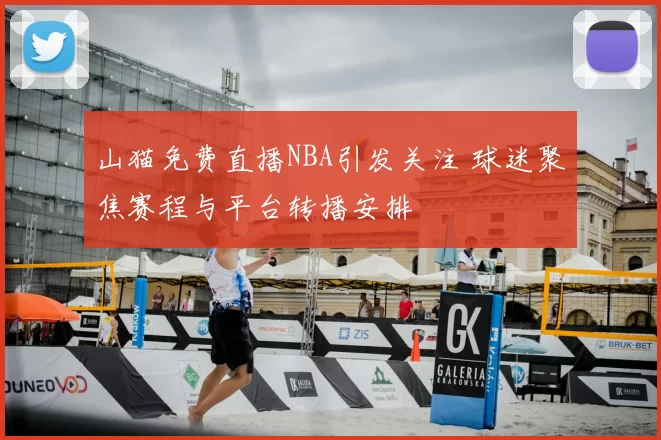 山猫免费直播NBA引发关注 球迷聚焦赛程与平台转播安排