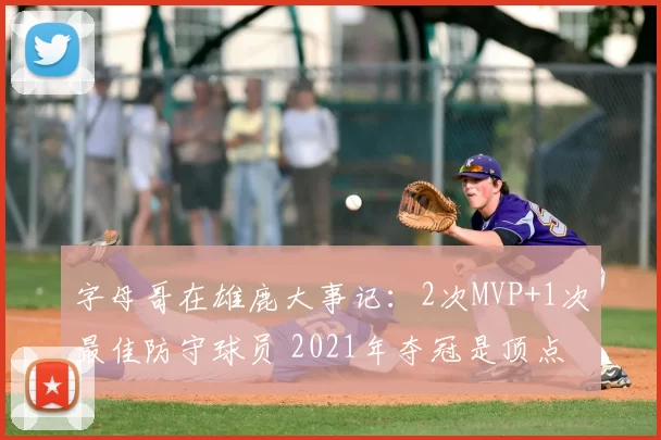 字母哥在雄鹿大事记：2次MVP+1次最佳防守球员 2021年夺冠是顶点